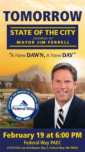 TOMORROW: Join me for my Annual State of the City Address at 6 p.m. on Thursday, Feb. 19, at the Performing Arts & Event Center. The event is open to the public. We will celebrate our community’s accomplishments and share an exciting vision for the future. This special evening is your chance to be part of the conversation shaping Federal Way’s journey forward. Let’s come together to honor our city and explore what’s ahead. | Mayor Jim Ferrell