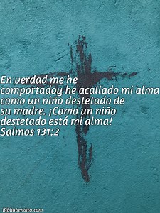 Explicación Salmos 131:2. 'En verdad me he comportadoy he acallado mi alma como un niño destetado de su madre. ¡Como un niño destetado está mi alma!' - BibliaBendita