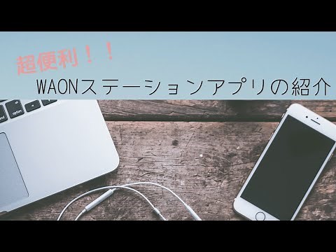 超便利！！WAONステーションアプリの紹介