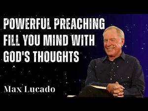 Powerful Preaching Fill You Mind with God's Thoughts - Minister Max Lucado