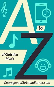 The A-Z Of Christian Music - Courageous Christian Father