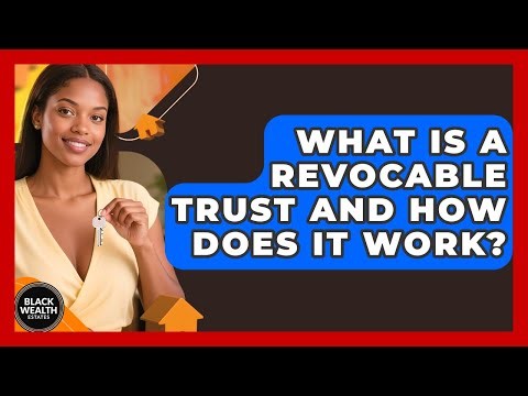 What Is A Revocable Trust And How Does It Work? - Black Wealth Estates