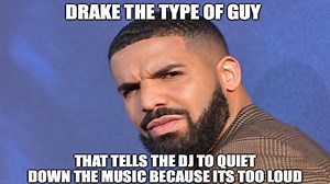 Drake The Type Of Guy | Know Your Meme