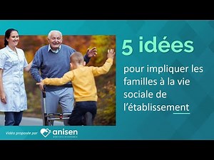 Comment impliquer les familles à la vie sociale et l'animation en Ehpad en Résidence Autonomie