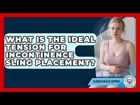 What Is The Ideal Tension For Incontinence Sling Placement? - Bladder Health Support