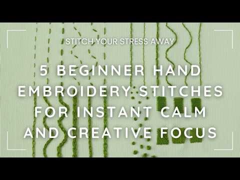 Stitch Your Stress Away: 5 Beginner Hand Embroidery Stitches for Instant Calm and Creative Focus