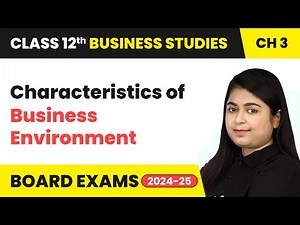 Characteristics of Business Environment | Class 12 Business Studies Chapter 3 | CBSE 2025