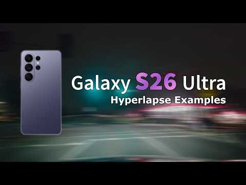 Galaxy S26 Ultra Hyperlapse Examples