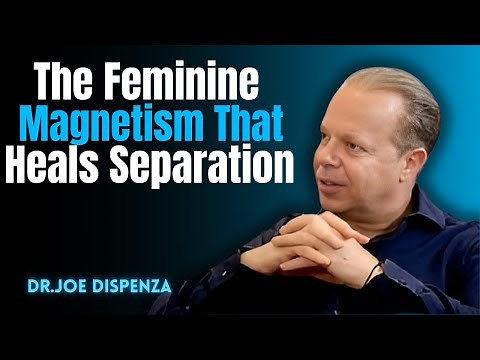 The Feminine Magnetism That Heals Separation - DR.JOE DISPENZA