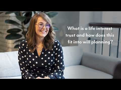 What is a life interest trust and how does this fit into will planning?