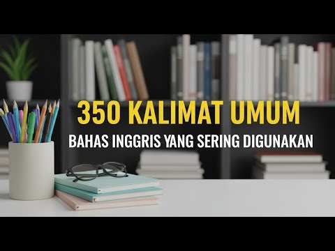 350 Kalimat Umum Bahasa Inggirs yang Sering Digunakan dalam Kehidupan Sehari - hari