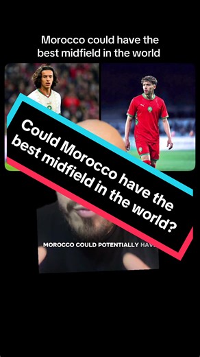 Could Morocco Have One of the Best Midfields in the World?
