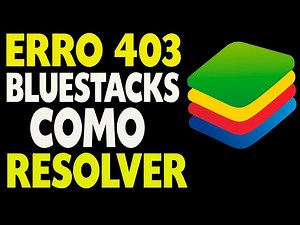 Erro 403 Bluestacks como Resolver
