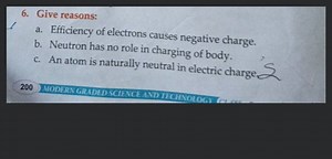 Give reasons: a. Efficiency of electrons causes negative charge... | Filo