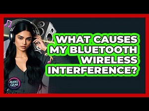 What Causes My Bluetooth Wireless Interference?