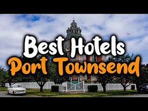 Best Hotels in Port Townsend - For Families, Couples, Work Trips, Luxury & Budget