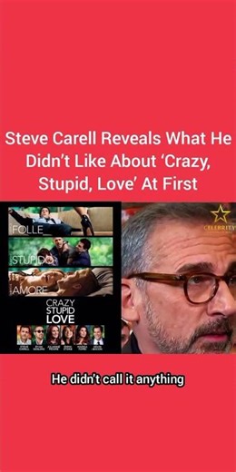 Steve Carell Reveals What He Didn’t Like About ‘Crazy, Stupid, Love’ At First