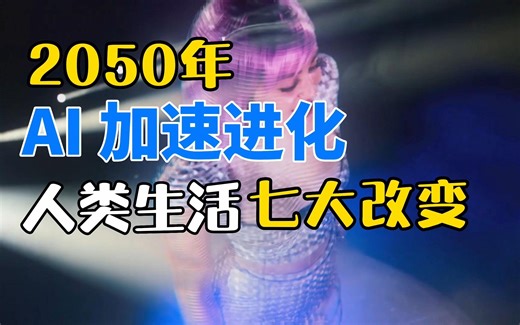 AI不断进化，2050年的七大设想，人类生活天翻地覆！