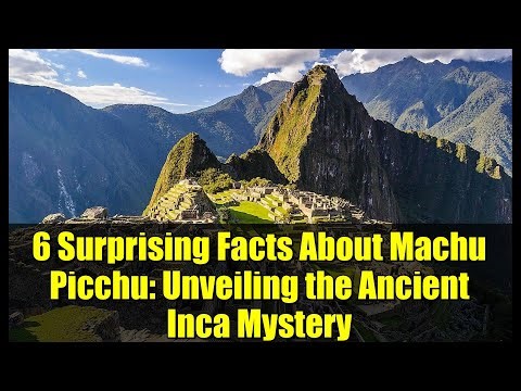 6 Surprising Facts About Machu Picchu: Unveiling the Ancient Inca Mystery