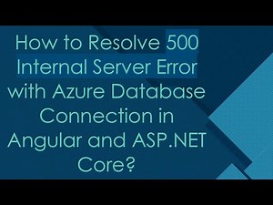 How to Resolve 500 Internal Server Error with Azure Database Connection in Angular and ASP.NET Core?