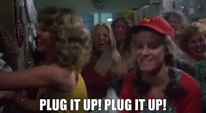 Plug it up! Plug it up!