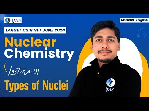 Types of Nuclei Chemistry | Nuclear Chemistry CSIR NET June 2024 | English Medium | Lec 1 | IFAS