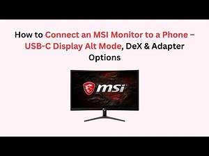 How to Connect an MSI Monitor to a Phone – USB-C Display Alt Mode, DeX & Adapter Options