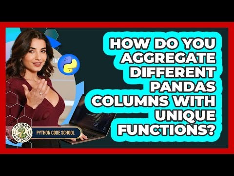 How Do You Aggregate Different Pandas Columns With Unique Functions? - Python Code School