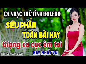 LK Ca Nhạc Trữ Tình Bolero MỚI NHẤT HAY NHẤT - Giọng Ca Đặc Biệt Dễ Nghe - Nhạc Vàng Xưa Cực Êm Tai