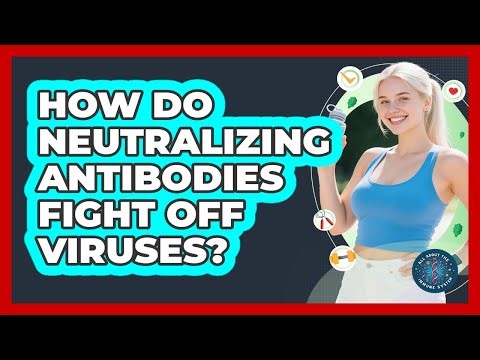 How Do Neutralizing Antibodies Fight Off Viruses? - All About the Immune System