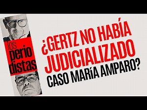#Análisis ¬ ¿Gertz no había judicializado el caso María Amparo?