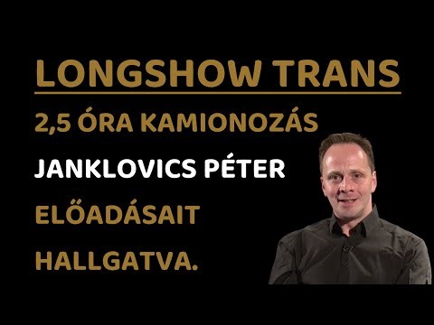 3. LONGSHOW-TRANS -- 2.62 ÓRA KAMIONOZÁS -- JANKLOVICS PÉTERREL