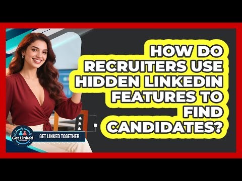 How Do Recruiters Use Hidden LinkedIn Features To Find Candidates? - Get Linked Together