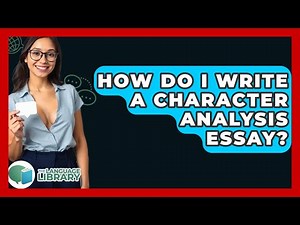How Do I Write A Character Analysis Essay? - The Language Library