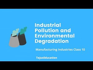 Industrial Pollution and Environmental Degradation -Manufacturing industries Class 10 Geography CBSE