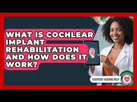 What Is Cochlear Implant Rehabilitation and How Does It Work? | Everyday Hearing Help News