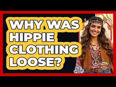 Why Was Hippie Clothing Loose?