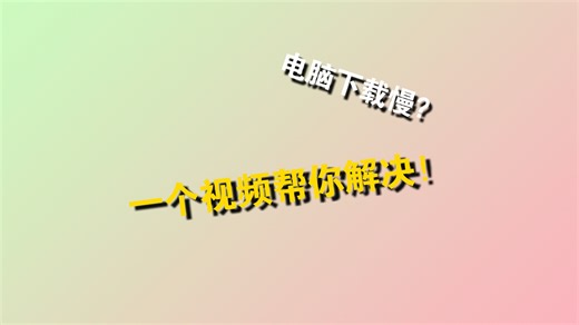 电脑下载慢怎么办？看完这期视频帮你解决它！