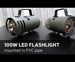 DIY: 100W LED Flashlight Mounted in PVC Pipe