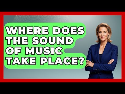 Where Does The Sound Of Music Take Place? - Famous Movies Club
