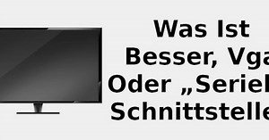 Was ist besser, VGA oder „serielle Schnittstelle“ 📺
