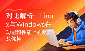 对比解析：Linux与Windows在功能和性能上的差异及优势-51CTO学堂-linux与windows对比的优缺点