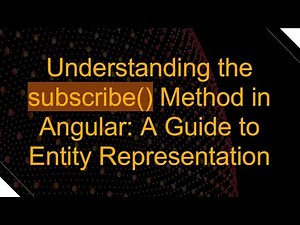 Understanding the subscribe() Method in Angular: A Guide to Entity Representation
