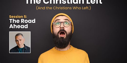 'The Christian Left' Session 5: The Road Ahead