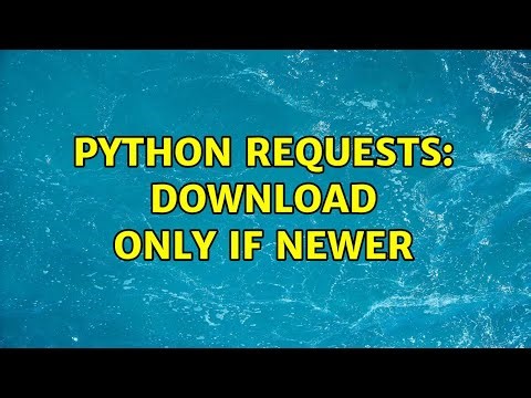 Python requests: download only if newer (2 Solutions!!)
