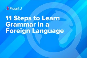 11 Steps to Learn Grammar in a Foreign Language | FluentU Language Blog