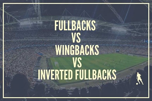 The Difference between A Fullback, A Wingback And An Inverted Fullback - Football Iconic