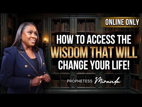 How To Access The Wisdom That Will Change Your Life! | Prophetess Miranda Ministries