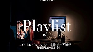 【专注歌单】Chillstep for Coding｜凌晨3点也不掉线｜节奏驱动效率时刻