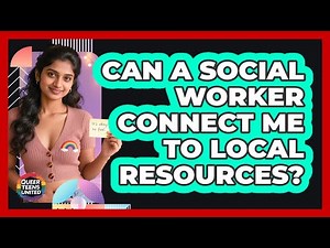 Can a Social Worker Connect Me to Local Resources?